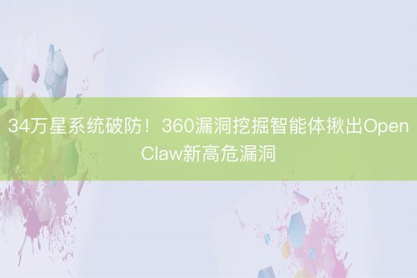 34万星系统破防！360漏洞挖掘智能体揪出OpenClaw新高危漏洞