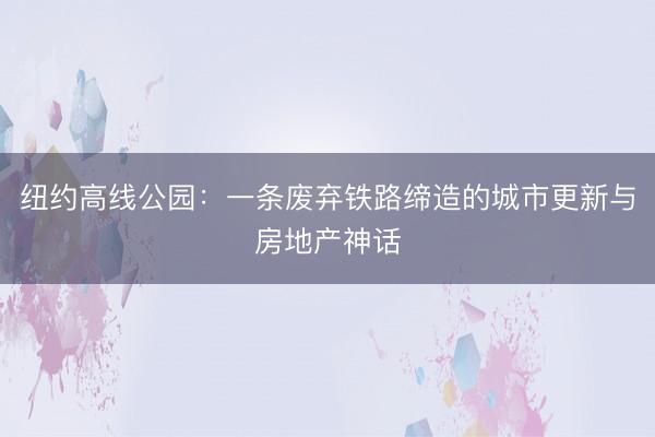 纽约高线公园：一条废弃铁路缔造的城市更新与房地产神话