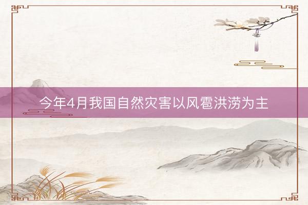今年4月我国自然灾害以风雹洪涝为主