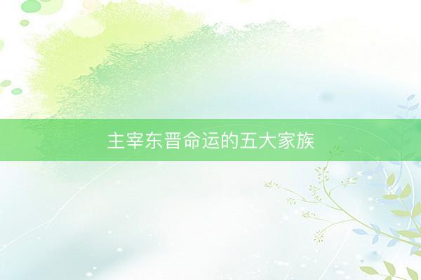 主宰东晋命运的五大家族