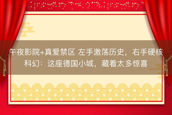 午夜影院+真爱禁区 左手激荡历史,右手硬核科幻:这座德国小城,藏着太多惊喜