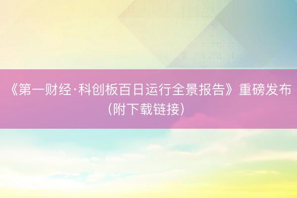 《第一财经·科创板百日运行全景报告》重磅发布（附下载链接） 