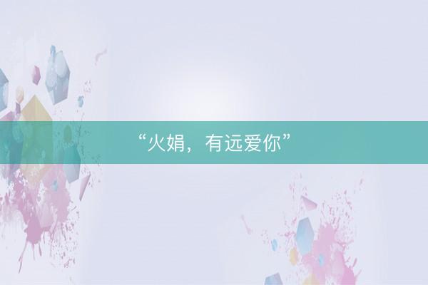 “火娟，有远爱你”