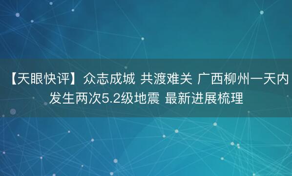【天眼快评】众志成城 共渡难关 广西柳州一天内发生两次5.2级地震 最新进展梳理